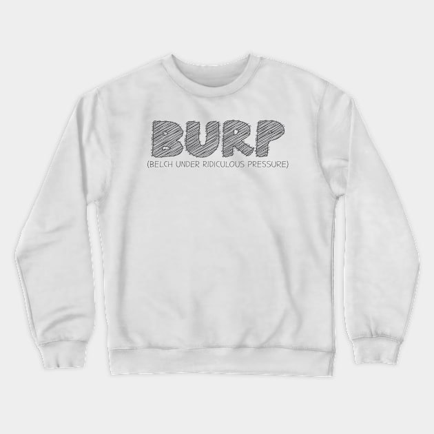 BURP (Belch Under Ridiculous Pressure) Crewneck Sweatshirt by hakkamamr
